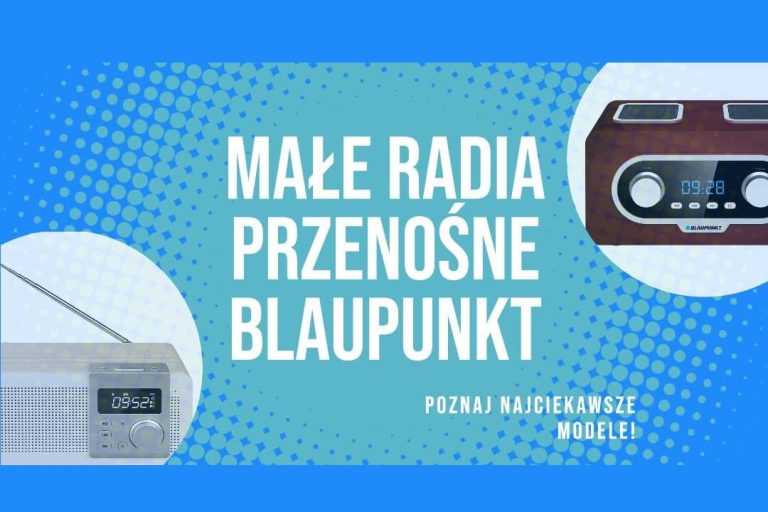 Małe radia przenośne marki Blaupunkt – sprawdzone i popularne rozwiązania od niemieckiej marki!